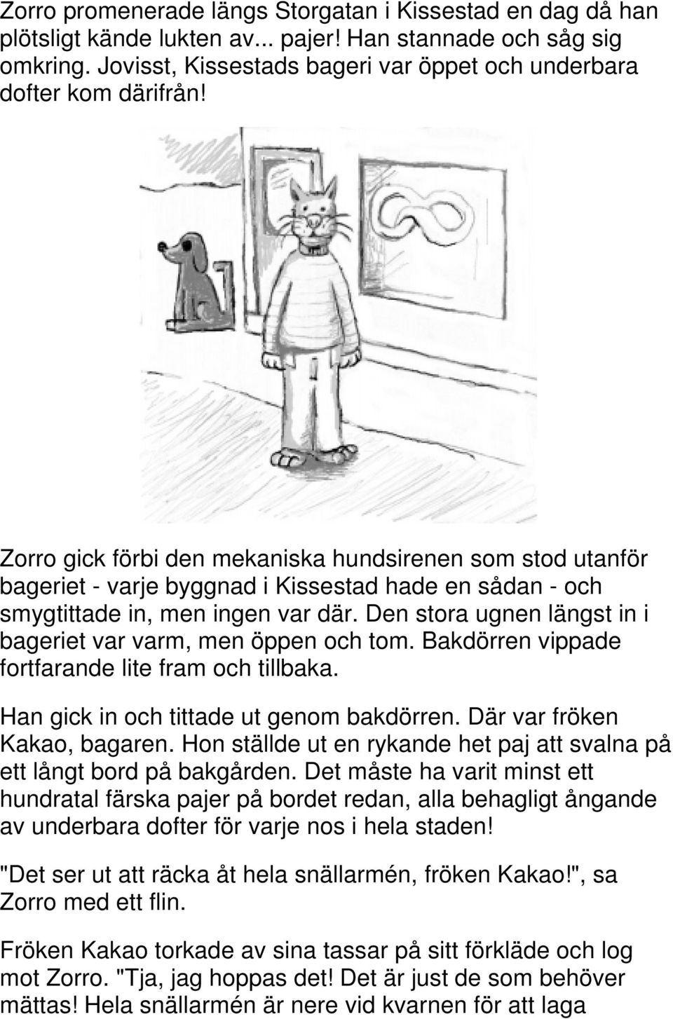 Zorro gick förbi den mekaniska hundsirenen som stod utanför bageriet - varje byggnad i Kissestad hade en sådan - och smygtittade in, men ingen var där.