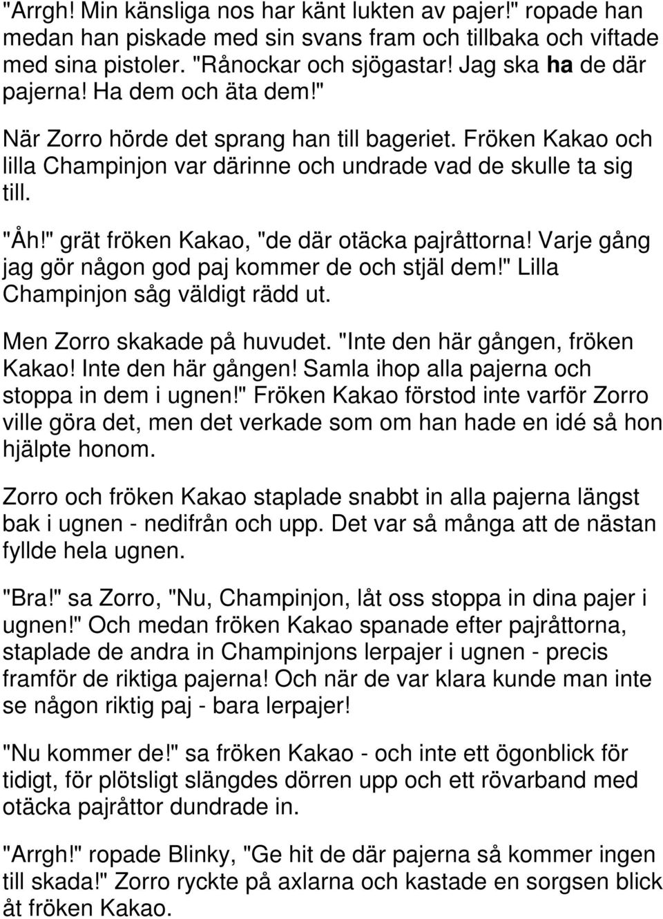 " grät fröken Kakao, "de där otäcka pajråttorna! Varje gång jag gör någon god paj kommer de och stjäl dem!" Lilla Champinjon såg väldigt rädd ut. Men Zorro skakade på huvudet.