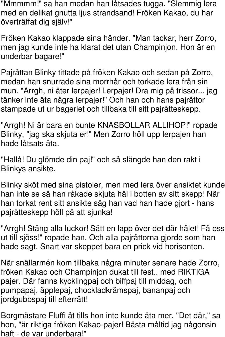 " Pajråttan Blinky tittade på fröken Kakao och sedan på Zorro, medan han snurrade sina morrhår och torkade lera från sin mun. "Arrgh, ni äter lerpajer! Lerpajer! Dra mig på trissor.