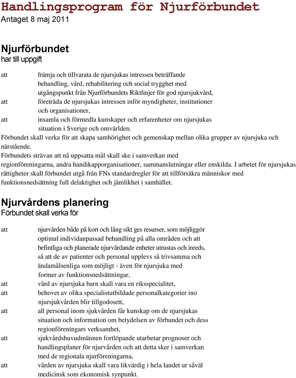 erfarenheter om njursjukas situation i Sverige och omvärlden. skapa samhörighet och gemenskap mellan olika grupper av njursjuka och närstående.