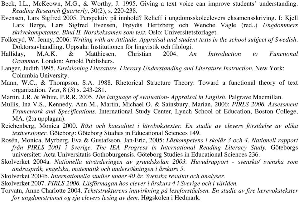 Oslo: Universitetsforlaget. Folkeryd, W. Jenny, 2006: Writing with an Attitude. Appraisal and student texts in the school subject of Swedish. Doktorsavhandling.