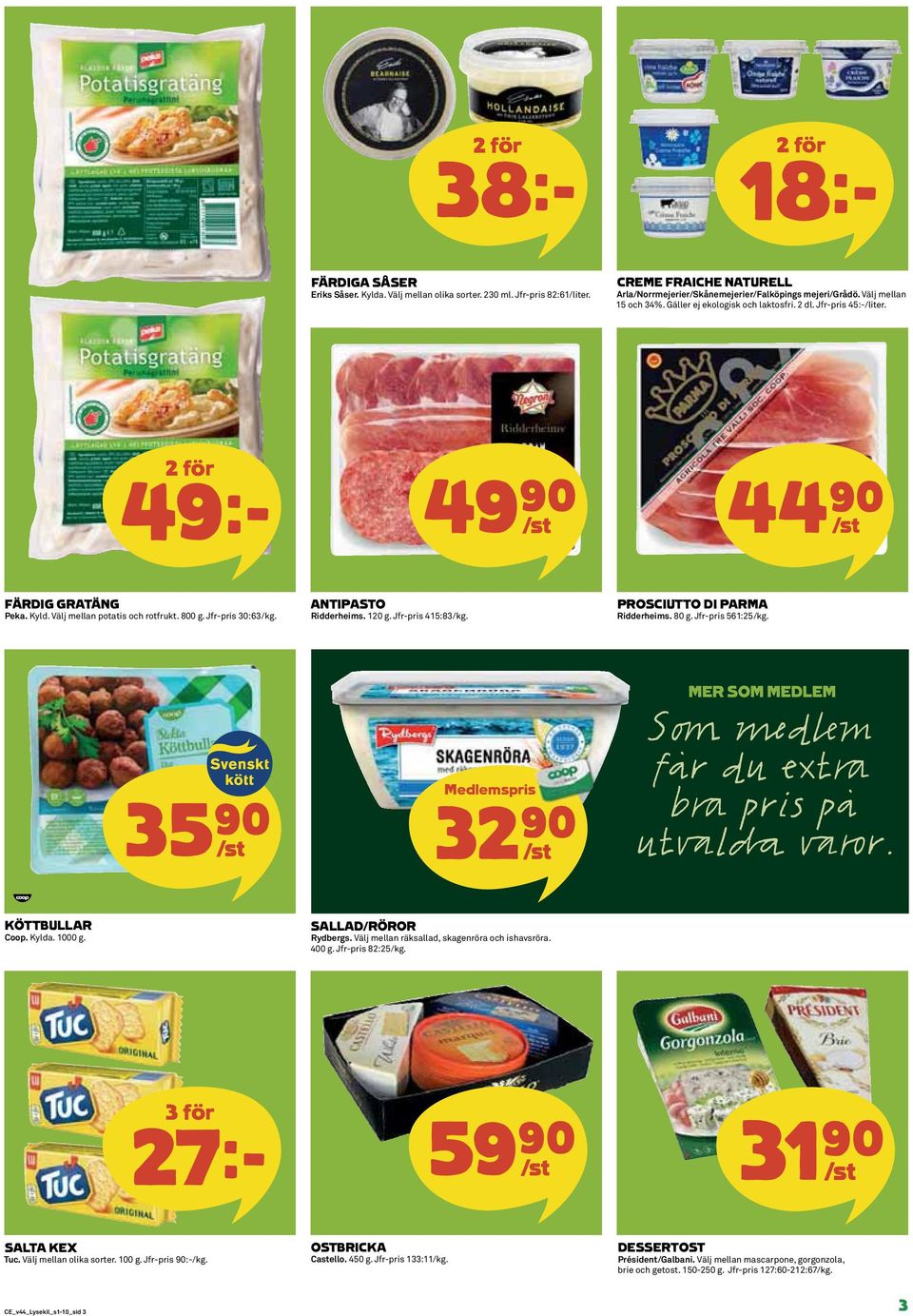 ANTIPASTO Ridderheims. 120 g. Jfr-pris 415:83/kg. PROSCIUTTO DI PARMA Ridderheims. 80 g. Jfr-pris 561:25/kg. 35)= /st Medlemspris s 32)= /st MER SOM MEDLEM Sॐ d m får du ext b pris på ut l r.