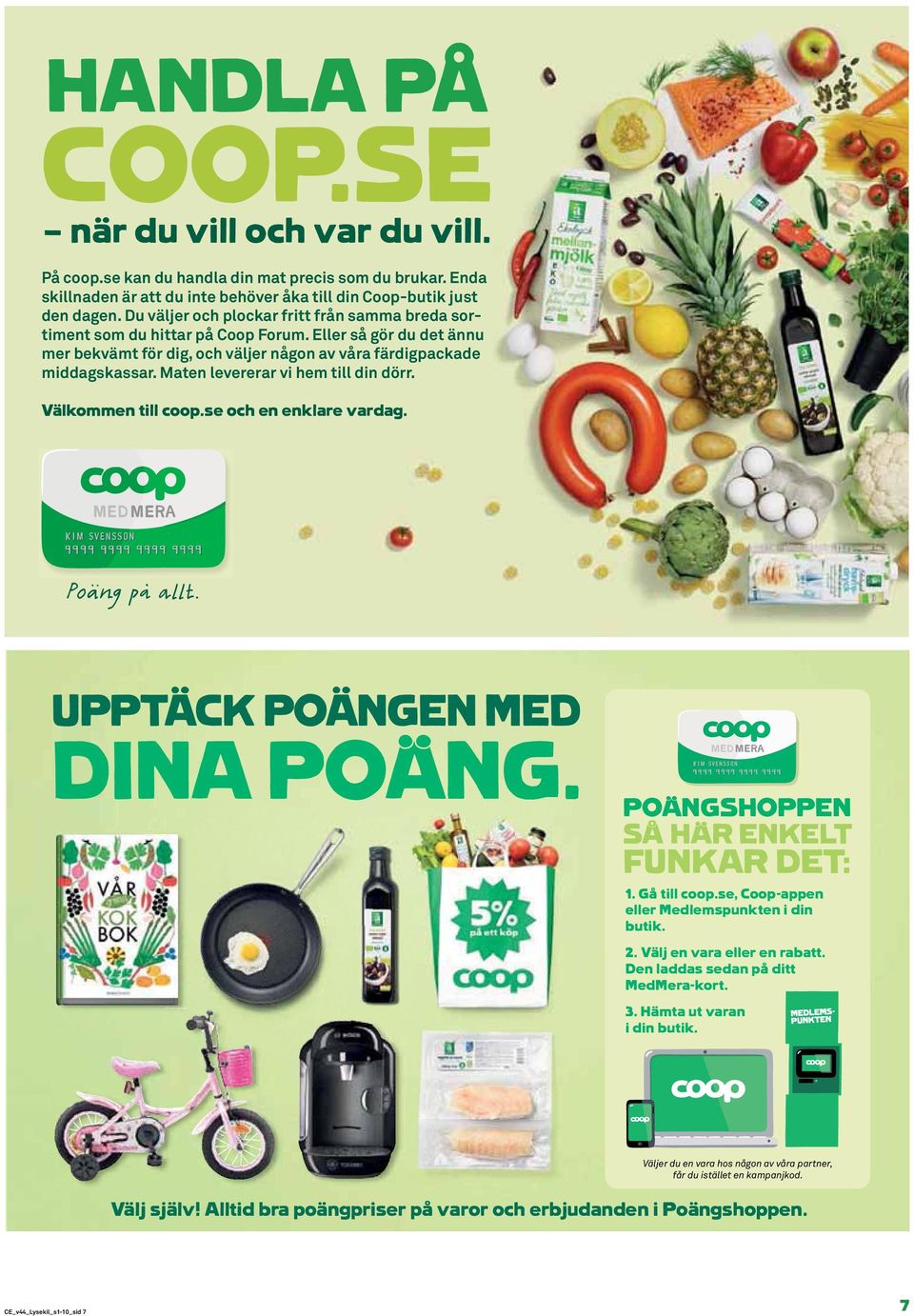 Maten levererar vi hem till din dörr. Välkommen till coop.se och en enklare vardag. Poäng på allt. UPPTÄCK POÄNGEN MED DINA POÄNG. POÄNGSHOPPEN SÅ HÄR ENKELT FUNKAR DET: 1. Gå till coop.
