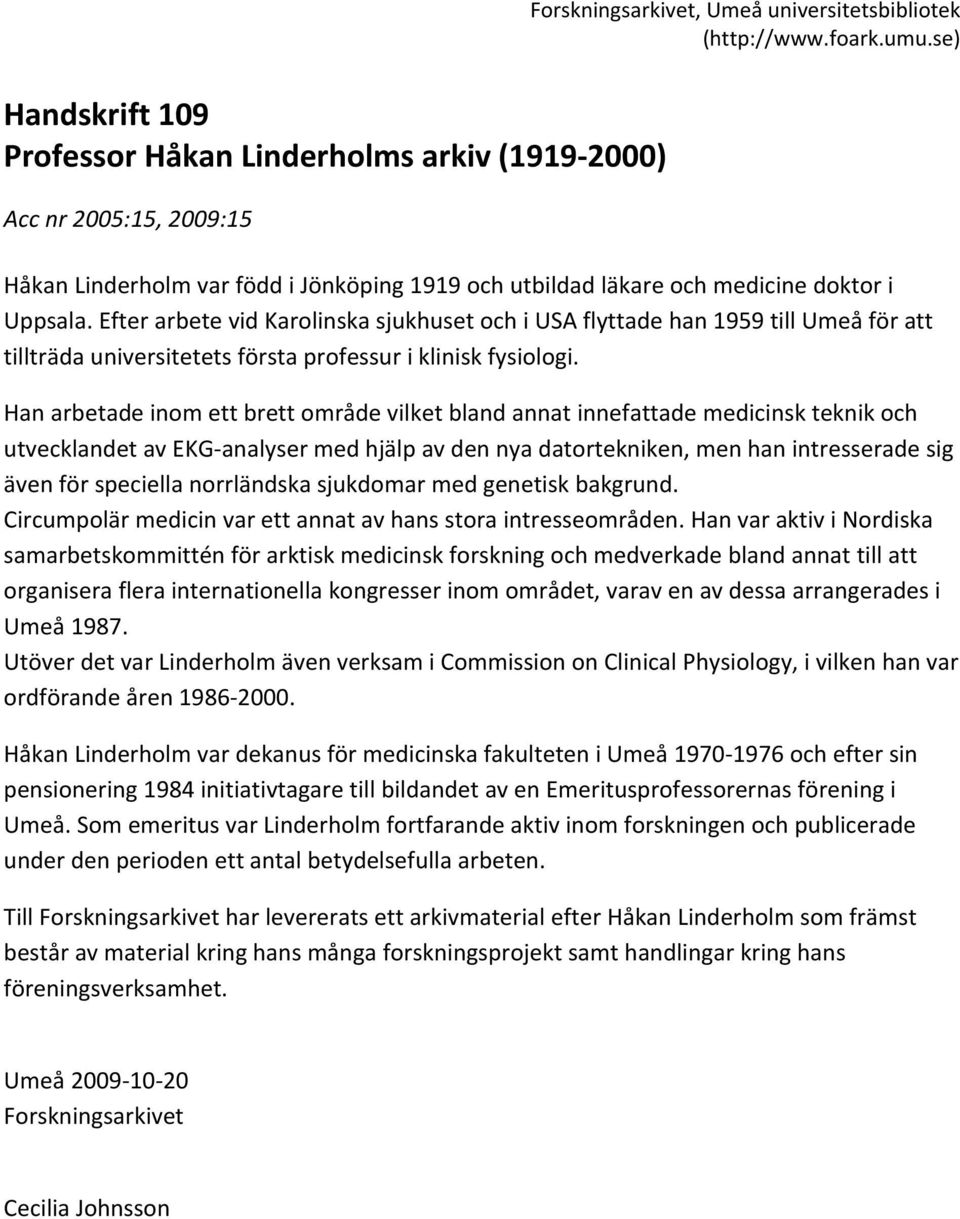 Efter arbete vid Karolinska sjukhuset och i USA flyttade han 1959 till Umeå för att tillträda universitetets första professur i klinisk fysiologi.