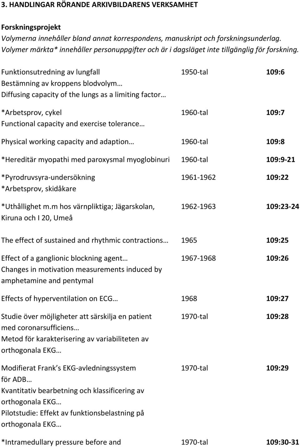 Funktionsutredning av lungfall 1950 tal 109:6 Bestämning av kroppens blodvolym Diffusing capacity of the lungs as a limiting factor *Arbetsprov, cykel 1960 tal 109:7 Functional capacity and exercise