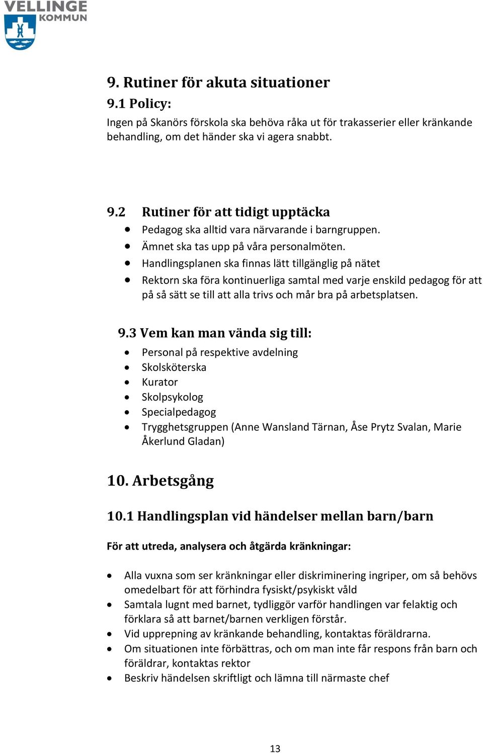 Handlingsplanen ska finnas lätt tillgänglig på nätet Rektorn ska föra kontinuerliga samtal med varje enskild pedagog för att på så sätt se till att alla trivs och mår bra på arbetsplatsen. 9.