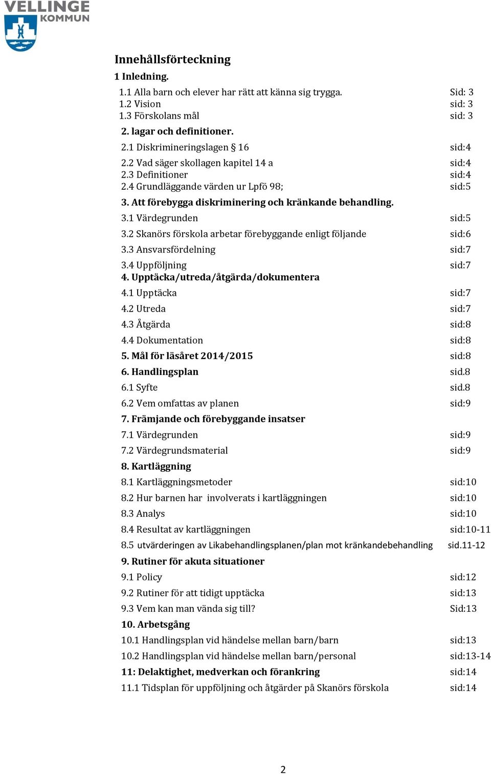 2 Skanörs förskola arbetar förebyggande enligt följande sid:6 3.3 Ansvarsfördelning sid:7 3.4 Uppföljning sid:7 4. Upptäcka/utreda/åtgärda/dokumentera 4.1 Upptäcka sid:7 4.2 Utreda sid:7 4.