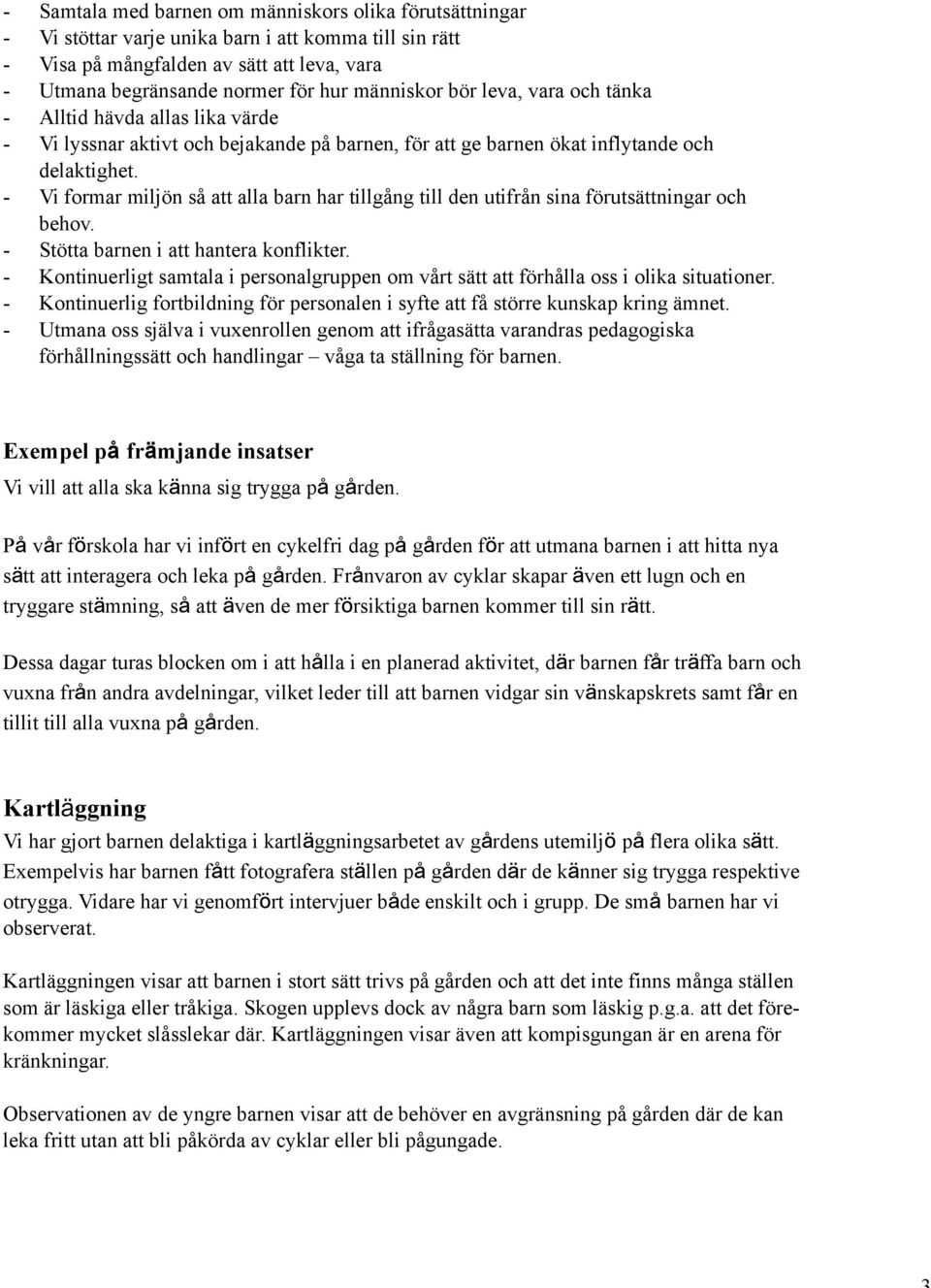 - Vi formar miljön så att alla barn har tillgång till den utifrån sina förutsättningar och behov. - Stötta barnen i att hantera konflikter.