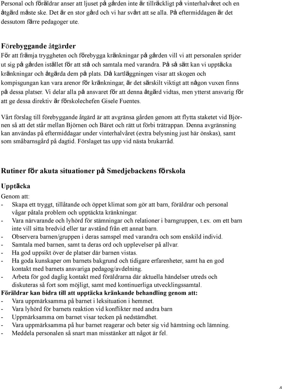 Förebyggande åtgärder F r att fr mja tryggheten och f rebygga kr nkningar p g rden vill vi att personalen sprider ut sig p g rden ist llet f r att st och samtala med varandra.