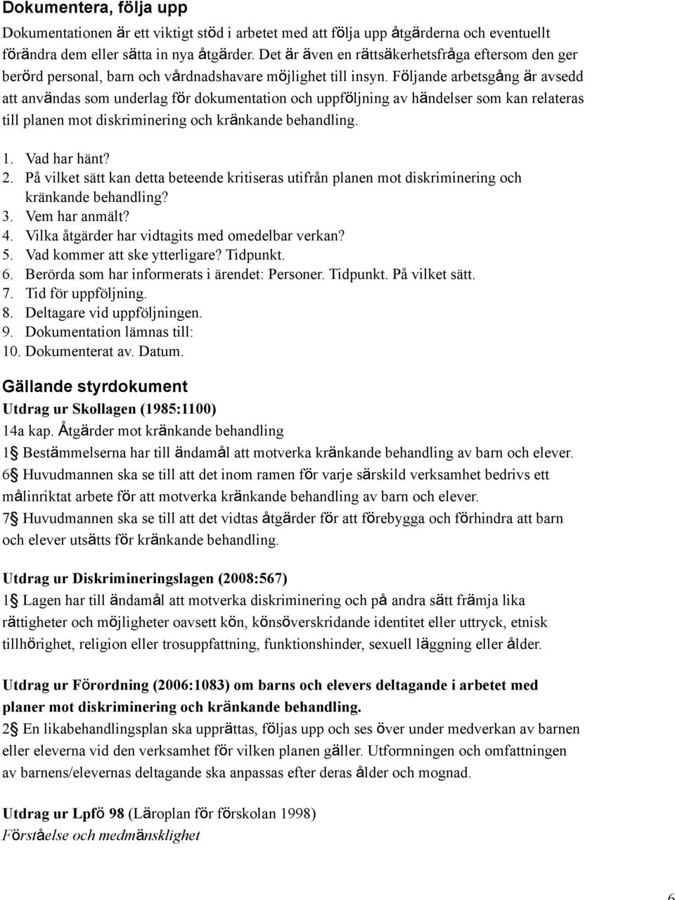 F ljande arbetsg ng r avsedd att anv ndas som underlag f r dokumentation och uppf ljning av h ndelser som kan relateras till planen mot diskriminering och kr nkande behandling. 1. Vad har hänt? 2.