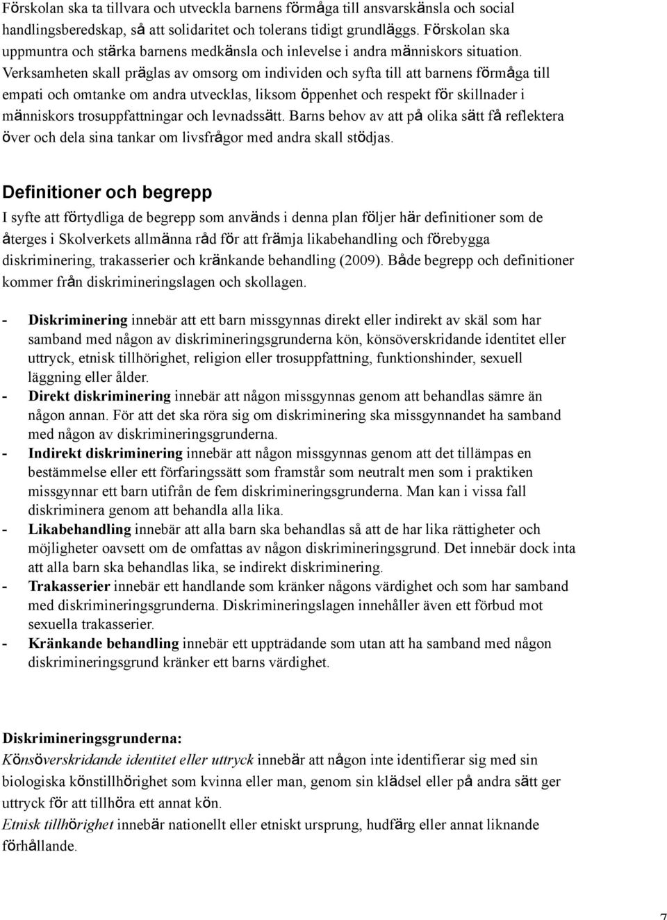 Verksamheten skall pr glas av omsorg om individen och syfta till att barnens f rm ga till empati och omtanke om andra utvecklas, liksom ppenhet och respekt f r skillnader i m nniskors