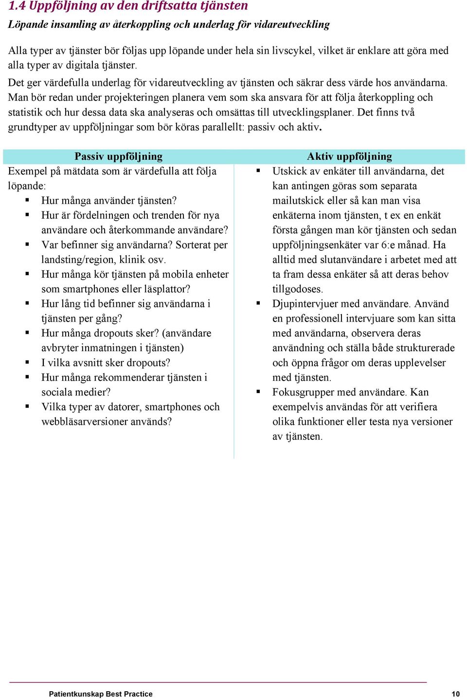 Man bör redan under projekteringen planera vem som ska ansvara för att följa återkoppling och statistik och hur dessa data ska analyseras och omsättas till utvecklingsplaner.