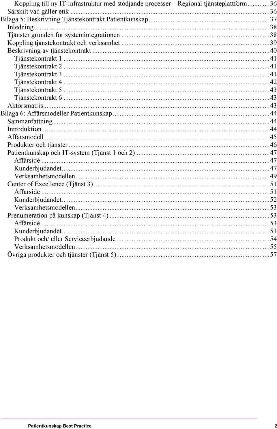 .. 41! Tjänstekontrakt 4... 42! Tjänstekontrakt 5... 43! Tjänstekontrakt 6... 43! Aktörsmatris... 43! Bilaga 6: Affärsmodeller Patientkunskap... 44! Sammanfattning... 44! Introduktion... 44! Affärsmodell... 45!