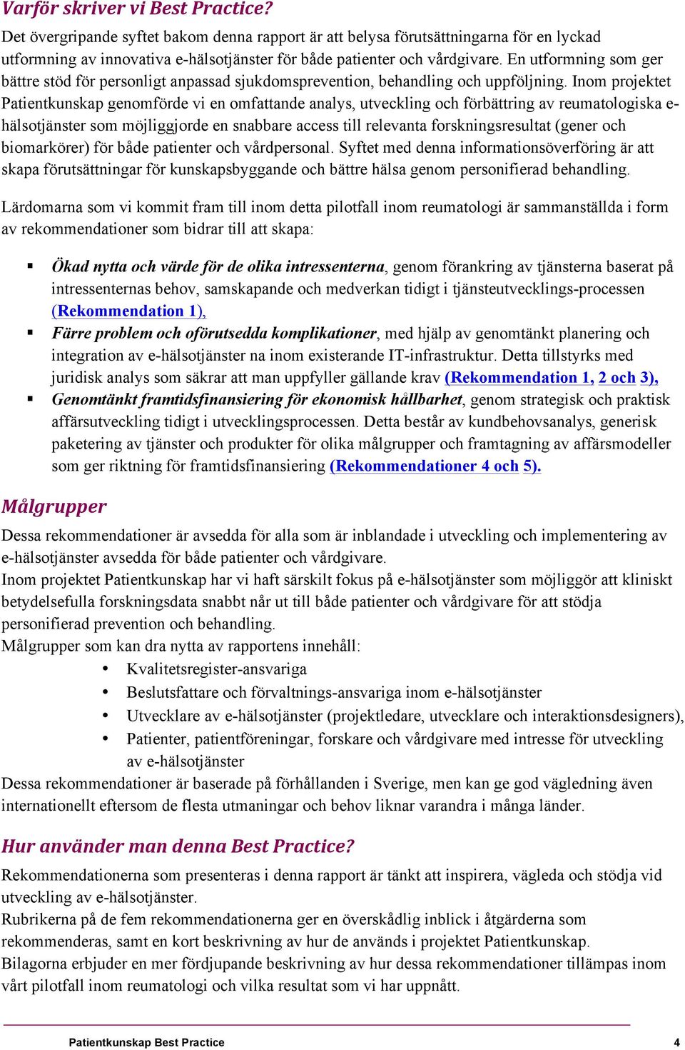 Inom projektet Patientkunskap genomförde vi en omfattande analys, utveckling och förbättring av reumatologiska e- hälsotjänster som möjliggjorde en snabbare access till relevanta forskningsresultat