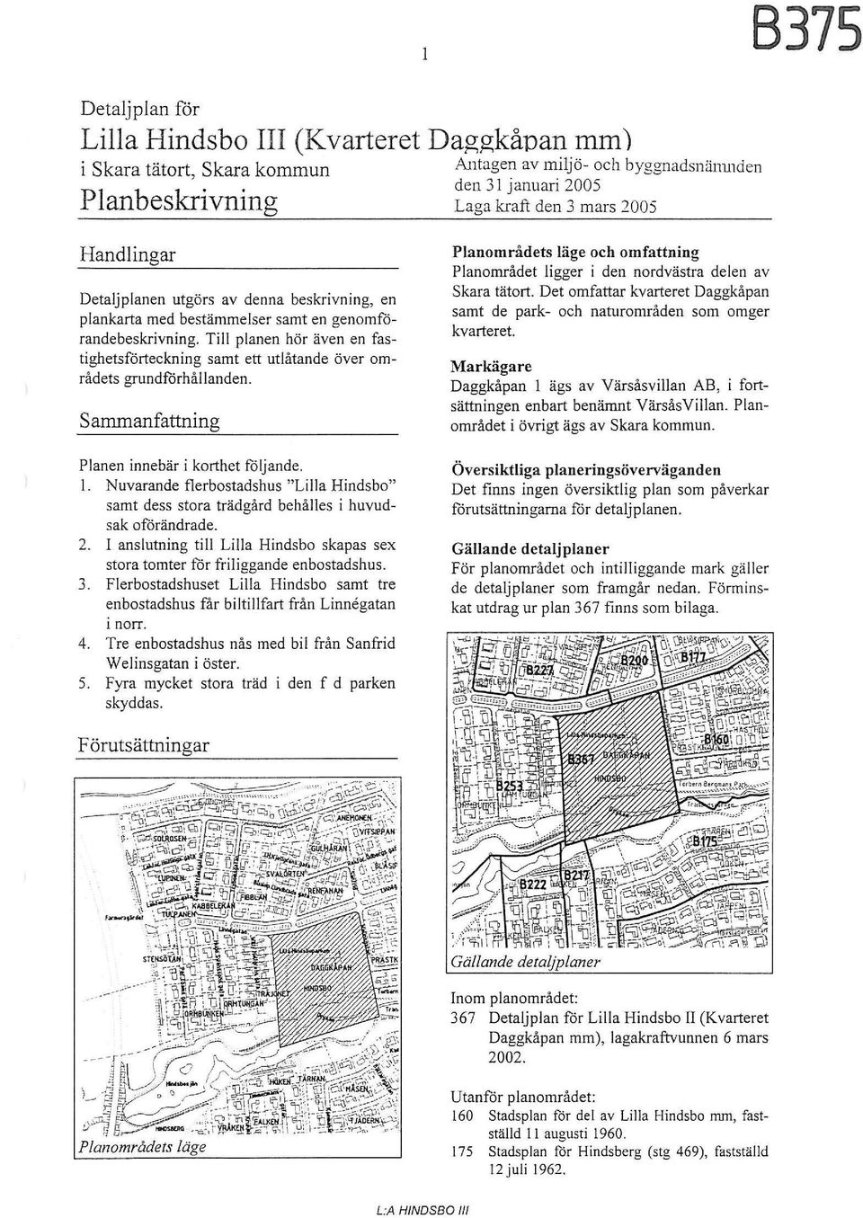 Till planen hör även en fastighetsförteckning samt ett utlåtande över mrådets grundförhållanden. Sammanfattning Planen innebär i krthet följande. l.