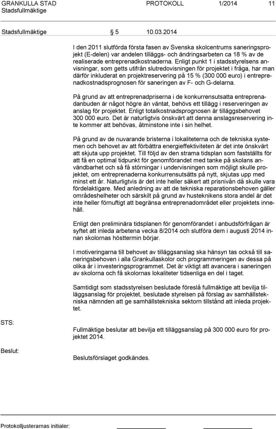 Enligt punkt 1 i stadsstyrelsens anvis nin gar, som getts utifrån slutredovisningen för projektet i fråga, har man där för inkluderat en projektreservering på 15 % (300 000 euro) i ent re prenad kost