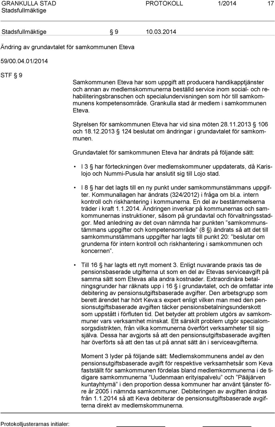 som hör till sam kommunens kompetensområde. Grankulla stad är em i samkommunen Ete va. Styrelsen för samkommunen Eteva har vid sina möten 28.11.2013 106 och 18.12.