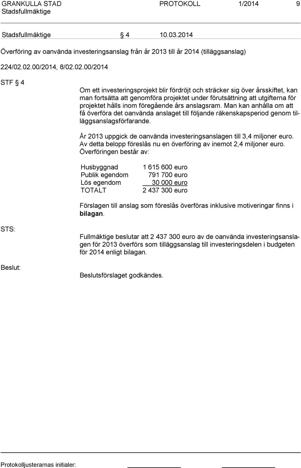 tet hålls inom föregående års anslagsram. Man kan anhålla om att få överföra det oanvända anslaget till följande räkenskapsperiod genom tillägg sans lags för fa ran de.