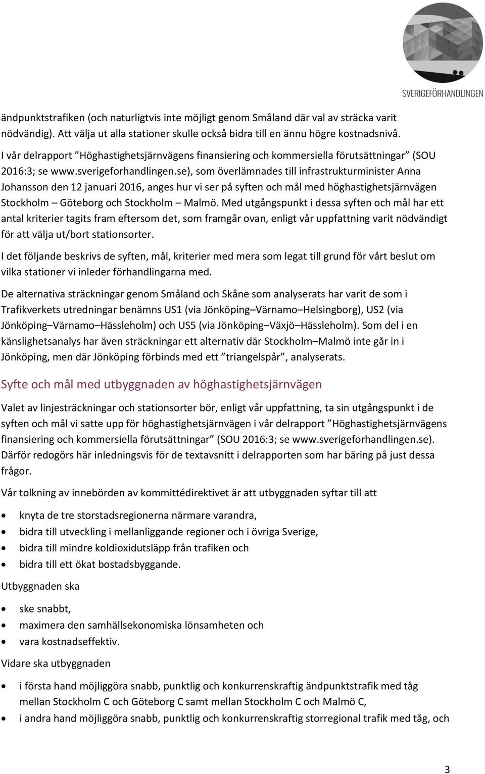 se), som överlämnades till infrastrukturminister Anna Johansson den 12 januari 2016, anges hur vi ser på syften och mål med höghastighetsjärnvägen Stockholm Göteborg och Stockholm Malmö.