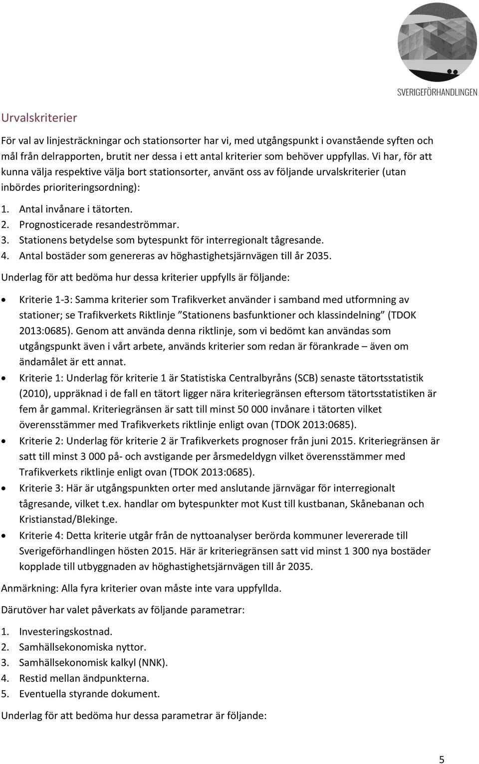Prognosticerade resandeströmmar. 3. Stationens betydelse som bytespunkt för interregionalt tågresande. 4. Antal bostäder som genereras av höghastighetsjärnvägen till år 2035.