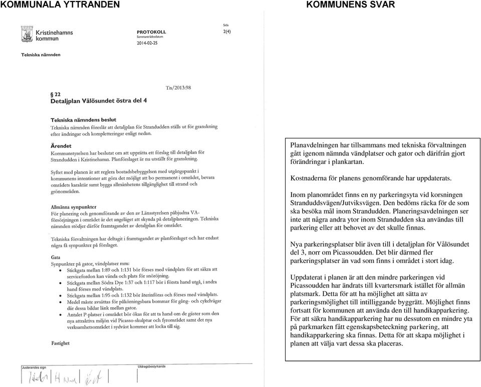 Den bedöms räcka för de som ska besöka mål inom Strandudden. Planeringsavdelningen ser inte att några andra ytor inom Strandudden ska användas till parkering eller att behovet av det skulle finnas.