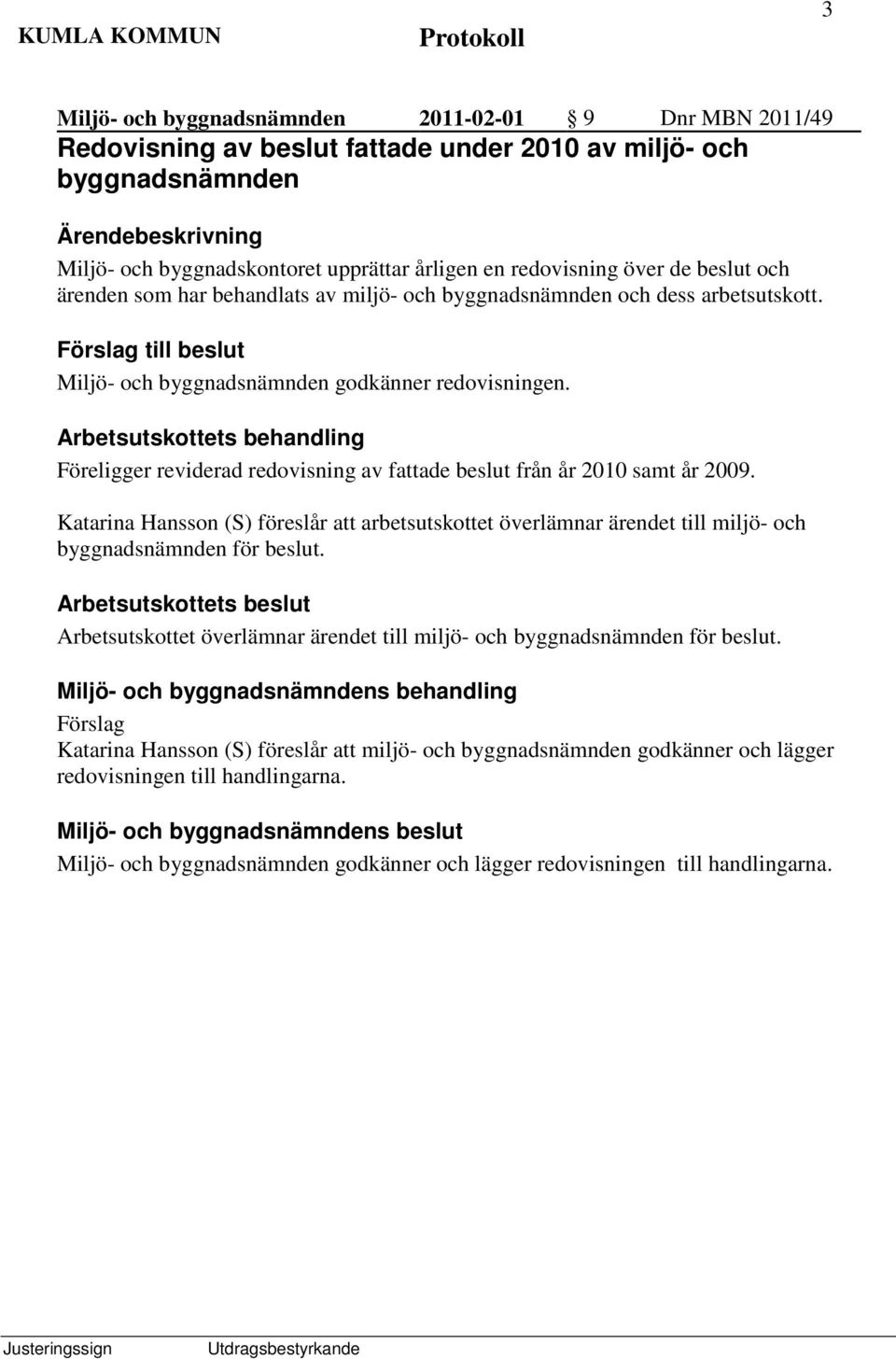 Arbetsutskottets behandling Föreligger reviderad redovisning av fattade beslut från år 2010 samt år 2009.