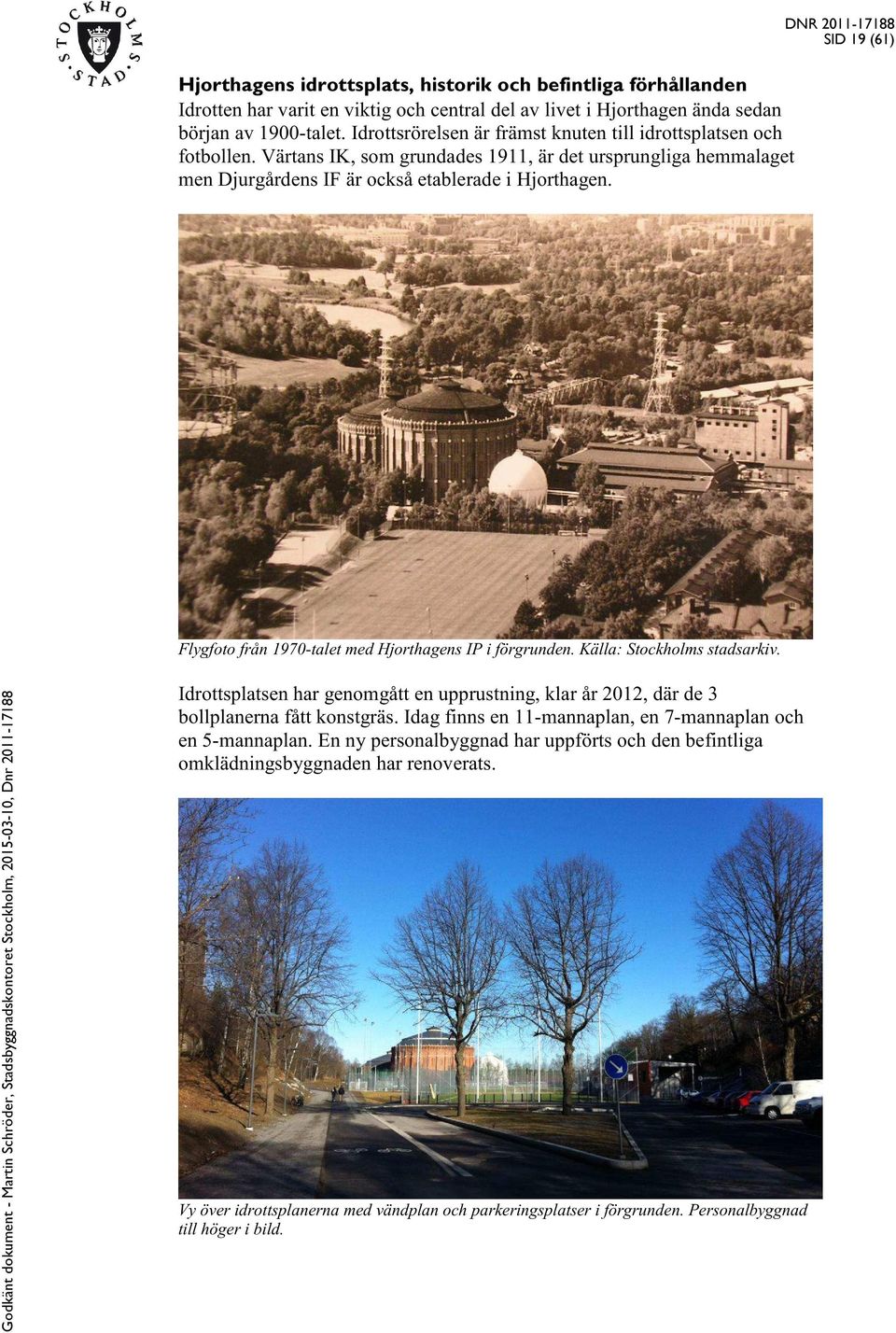 SID 19 (61) Flygfoto från 1970-talet med Hjorthagens IP i förgrunden. Källa: Stockholms stadsarkiv. Idrottsplatsen har genomgått en upprustning, klar år 2012, där de 3 bollplanerna fått konstgräs.