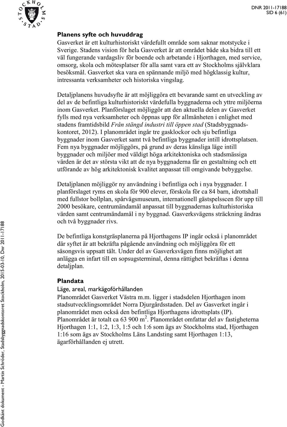 vara ett av Stockholms självklara besöksmål. Gasverket ska vara en spännande miljö med högklassig kultur, intressanta verksamheter och historiska vingslag.