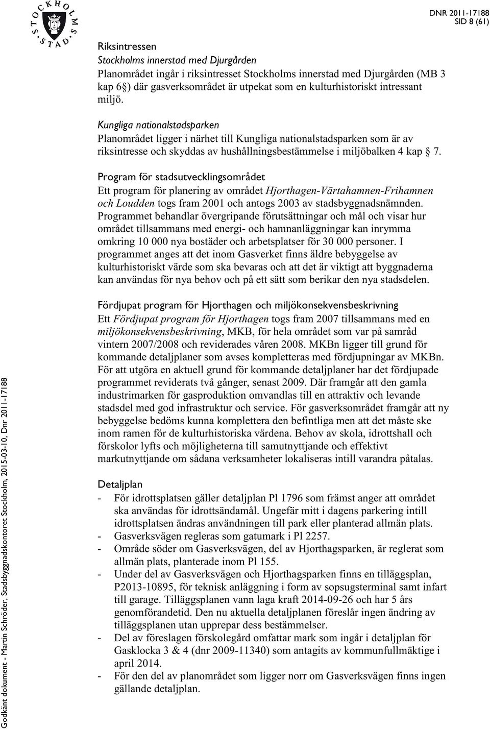 Program för stadsutvecklingsområdet Ett program för planering av området Hjorthagen-Värtahamnen-Frihamnen och Loudden togs fram 2001 och antogs 2003 av stadsbyggnadsnämnden.