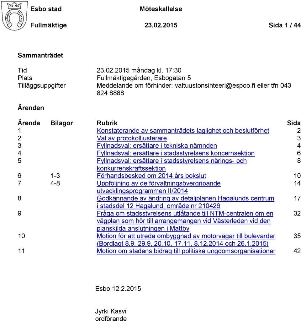 fi eller tfn 043 824 8888 Ärenden Ärende Bilagor Rubrik Sida 1 Konstaterande av sammanträdets laglighet och beslutförhet 2 2 Val av protokolljusterare 3 3 Fyllnadsval: ersättare i tekniska nämnden 4