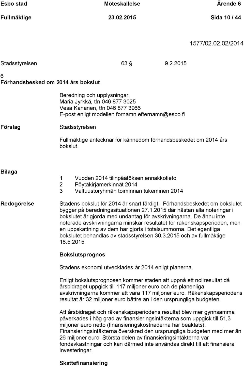 efternamn@esbo.fi Stadsstyrelsen Fullmäktige antecknar för kännedom förhandsbeskedet om 2014 års bokslut.