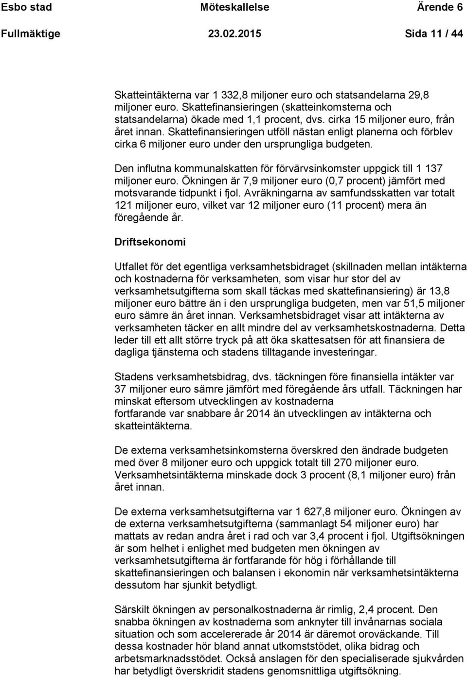 Skattefinansieringen utföll nästan enligt planerna och förblev cirka 6 miljoner euro under den ursprungliga budgeten.