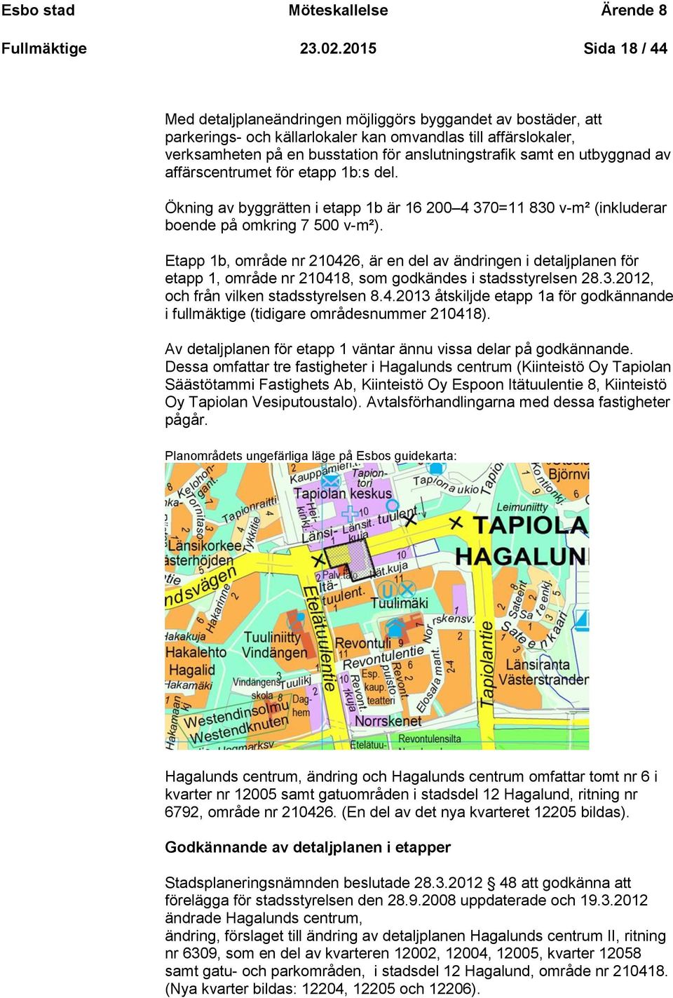 samt en utbyggnad av affärscentrumet för etapp 1b:s del. Ökning av byggrätten i etapp 1b är 16 200 4 370=11 830 v-m² (inkluderar boende på omkring 7 500 v-m²).