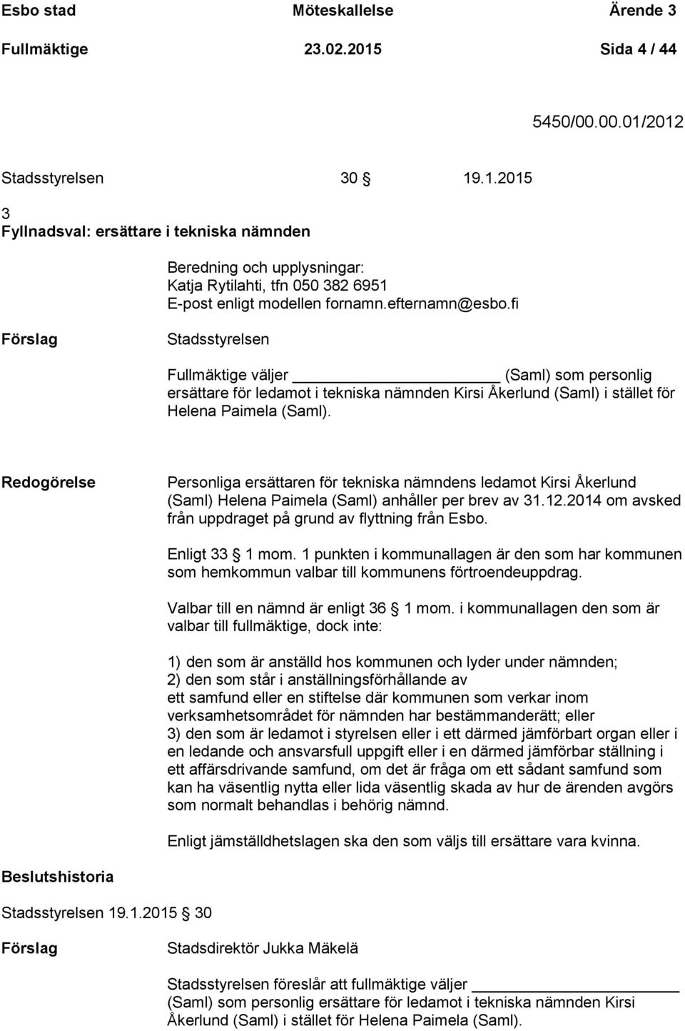 Redogörelse Personliga ersättaren för tekniska nämndens ledamot Kirsi Åkerlund (Saml) Helena Paimela (Saml) anhåller per brev av 31.12.2014 om avsked från uppdraget på grund av flyttning från Esbo.