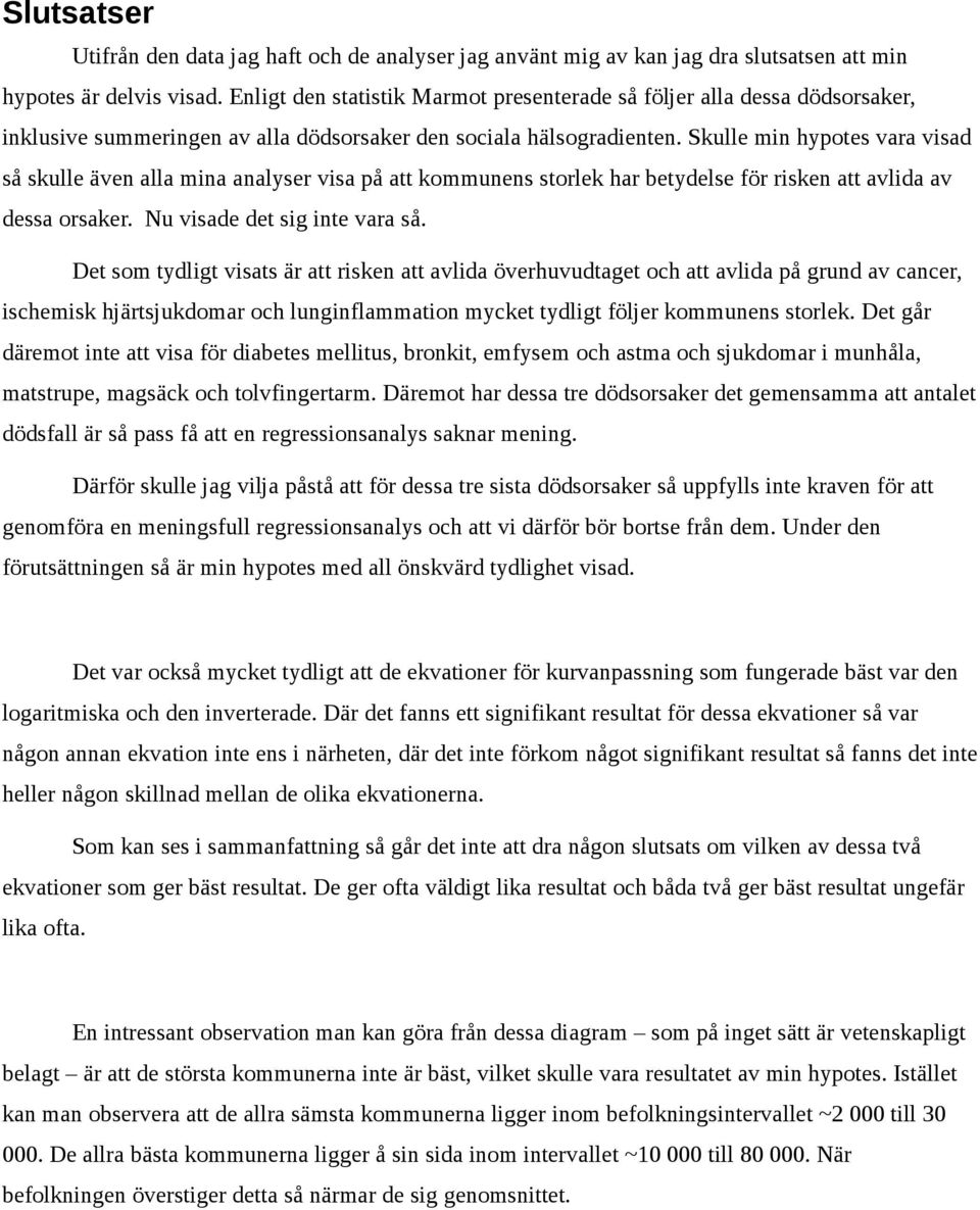 Skulle min hypotes vara visad så skulle även alla mina analyser visa på att kommunens storlek har betydelse för risken att avlida av dessa orsaker. Nu visade det sig inte vara så.