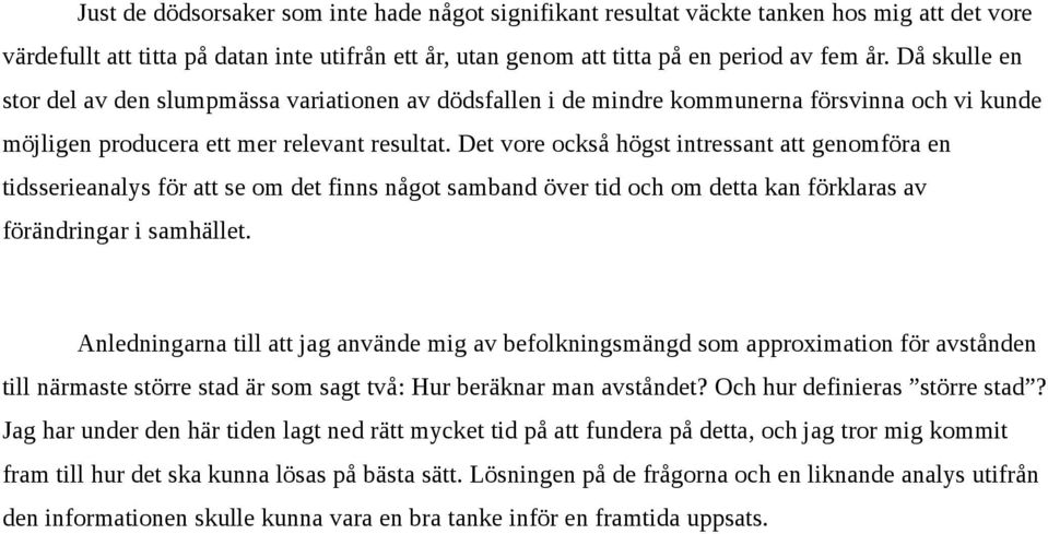 Det vore också högst intressant att genomföra en tidsserieanalys för att se om det finns något samband över tid och om detta kan förklaras av förändringar i samhället.