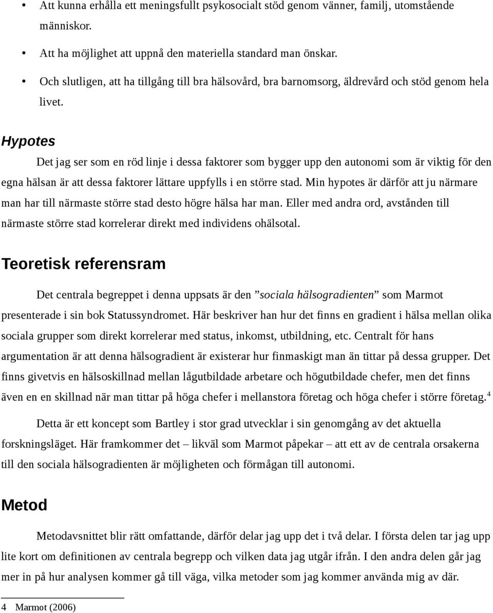 Hypotes Det jag ser som en röd linje i dessa faktorer som bygger upp den autonomi som är viktig för den egna hälsan är att dessa faktorer lättare uppfylls i en större stad.