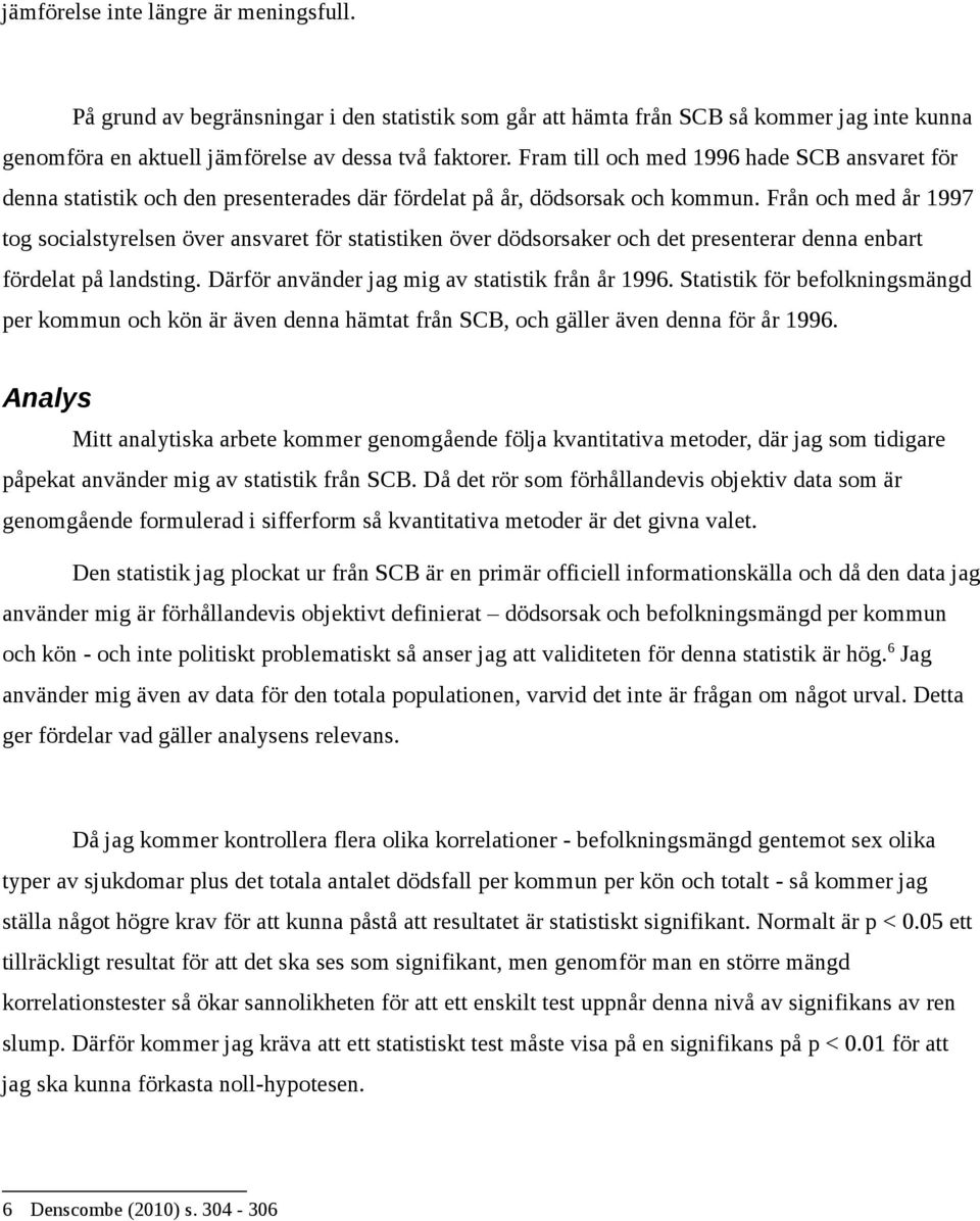 Från och med år 1997 tog socialstyrelsen över ansvaret för statistiken över dödsorsaker och det presenterar denna enbart fördelat på landsting. Därför använder jag mig av statistik från år 1996.