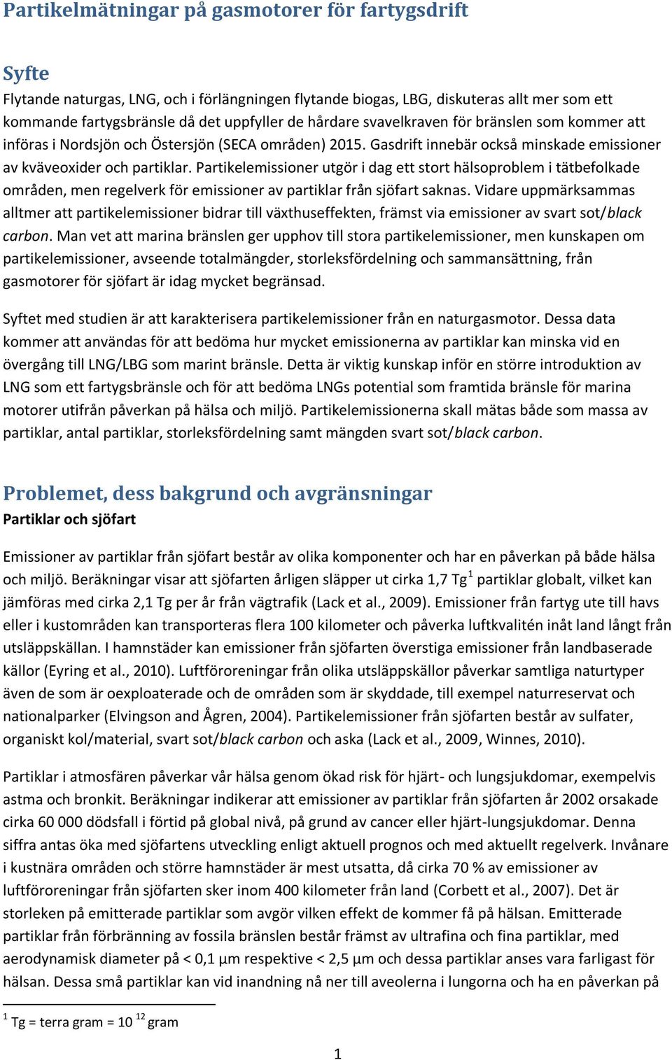 Partikelemissioner utgör i dag ett stort hälsoproblem i tätbefolkade områden, men regelverk för emissioner av partiklar från sjöfart saknas.