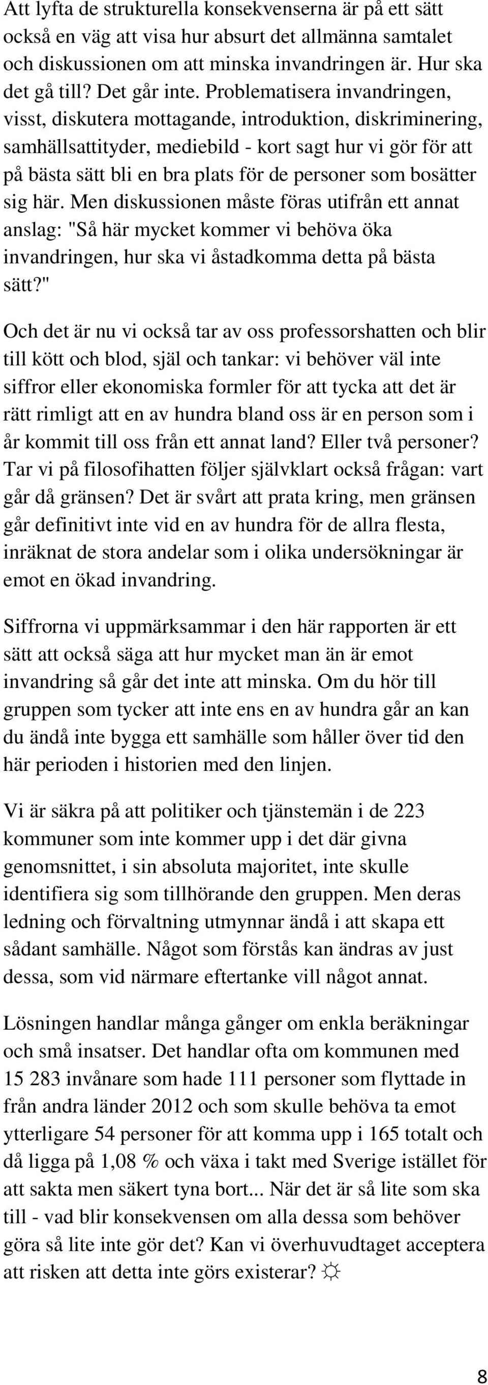 bosätter sig här. Men diskussionen måste föras uti ett annat anslag: "Så här mycket kommer vi behöva öka invandringen, hur ska vi åstadkomma detta på bästa sätt?