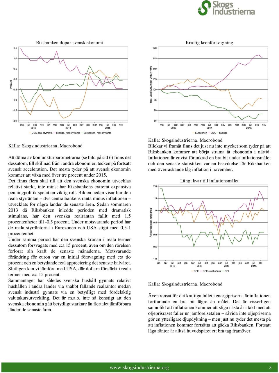 Det finns flera skäl till att den svenska ekonomin utvecklas relativt starkt, inte minst har Riksbankens extremt expansiva penningpolitik spelat en viktig roll.