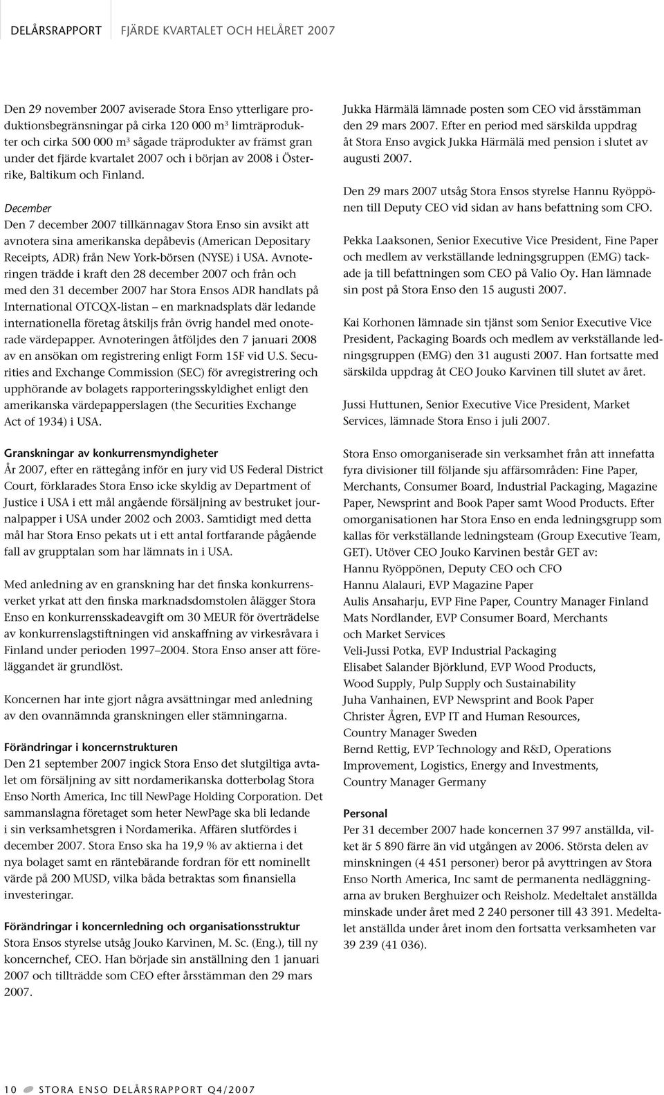 December Den 7 december 2007 tillkännagav Stora Enso sin avsikt att avnotera sina amerikanska depåbevis (American Depositary Receipts, ADR) från New York-börsen (NYSE) i USA.