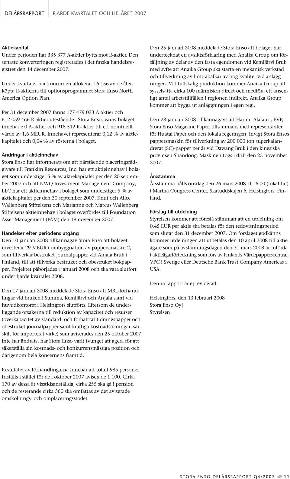 Under kvartalet har koncernen allokerat 16 156 av de återköpta R-aktierna till optionsprogrammet Stora Enso North America Option Plan.