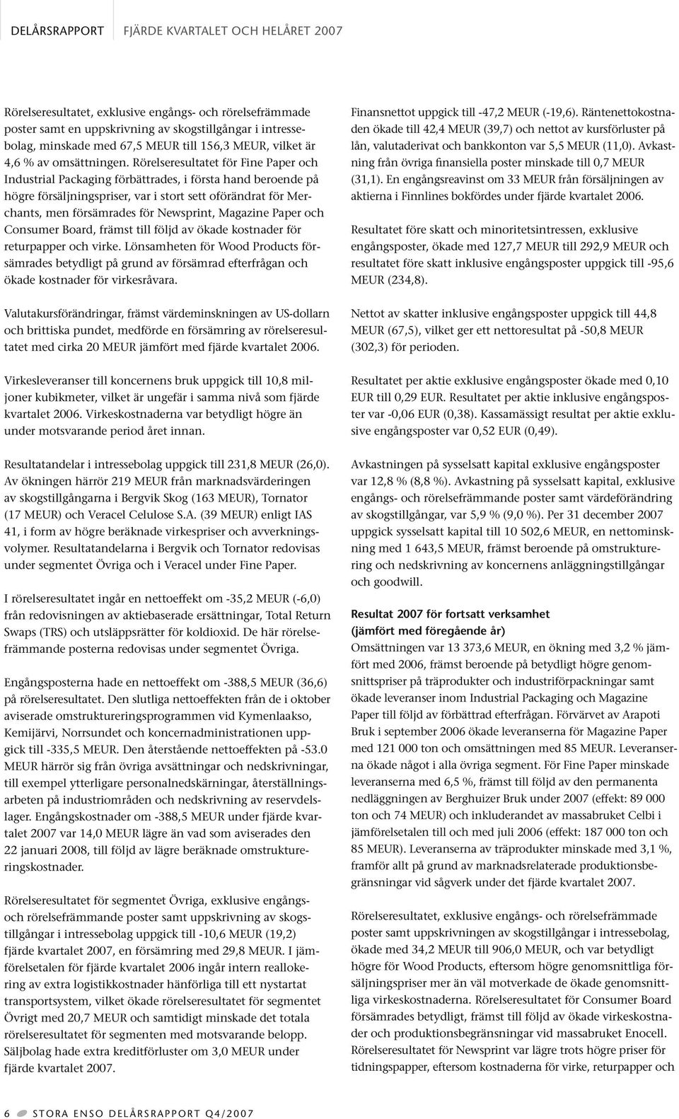Rörelseresultatet för Fine Paper och Industrial Packaging förbättrades, i första hand beroende på högre försäljningspriser, var i stort sett oförändrat för Merchants, men försämrades för Newsprint,