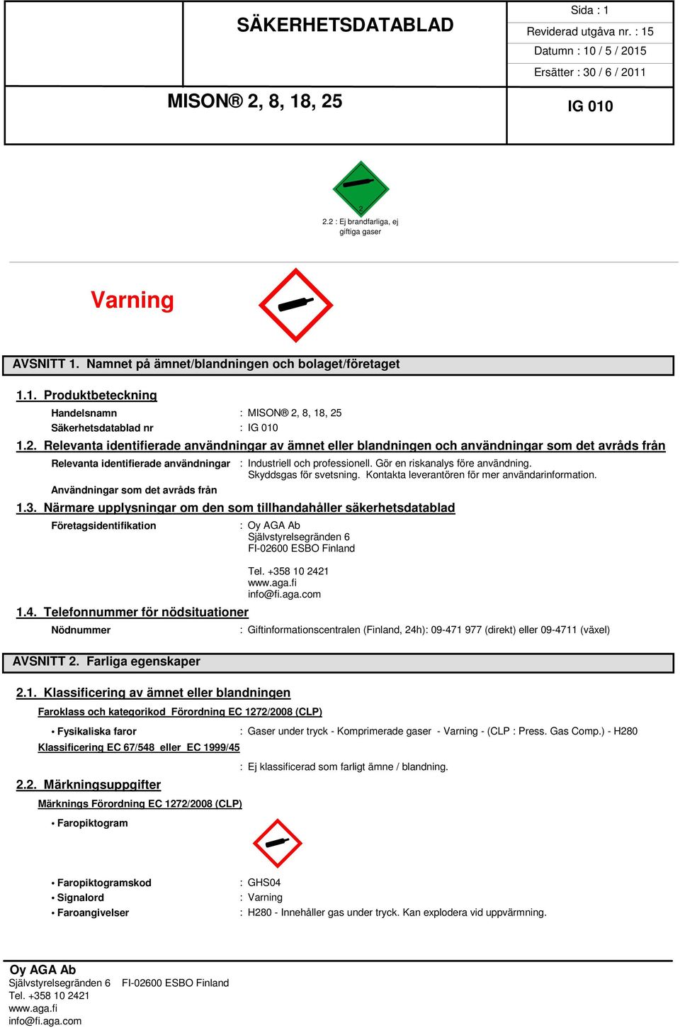 professionell. Gör en riskanalys före användning. Skyddsgas för svetsning. Kontakta leverantören för mer användarinformation. 1.3.