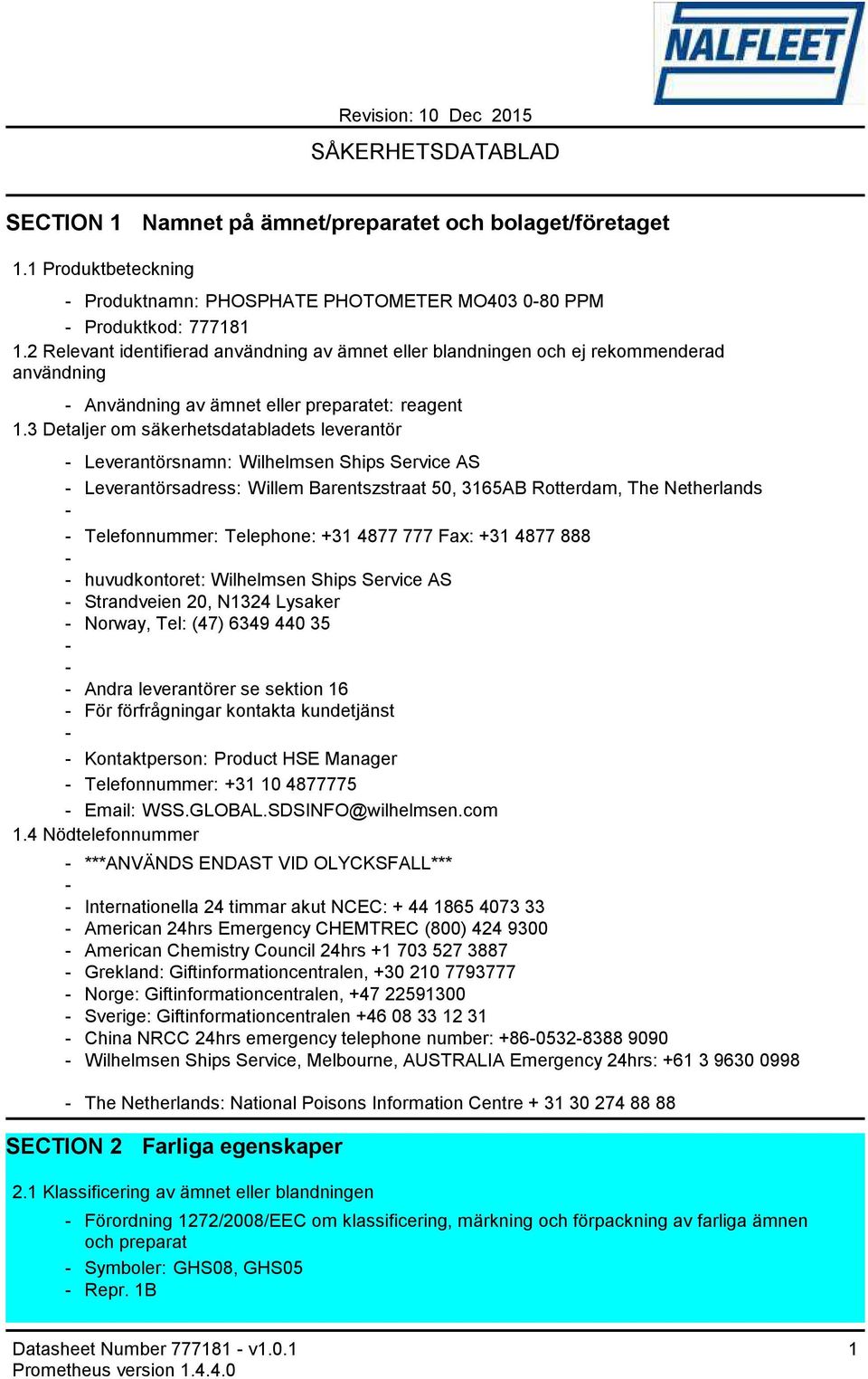 3 Detaljer om säkerhetsdatabladets leverantör Leverantörsnamn: Wilhelmsen Ships Service AS Leverantörsadress: Willem Barentszstraat 50, 3165AB Rotterdam, The Netherlands Telefonnummer: Telephone: +31