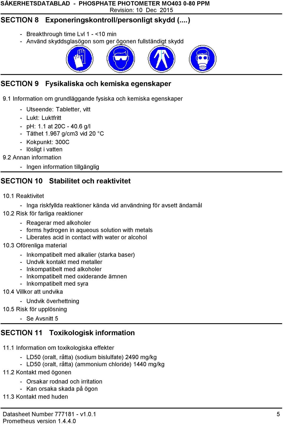 1 Information om grundläggande fysiska och kemiska egenskaper Utseende: Tabletter, vitt Lukt: Luktfritt ph: 1.1 at 20C 40.6 g/l Täthet 1.967 g/cm3 vid 20 C Kokpunkt: 300C lösligt i vatten 9.