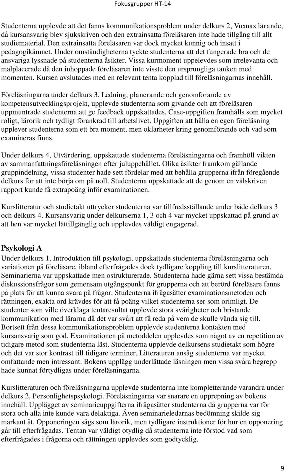 Vissa kurmoment uppelevdes som irrelevanta och malplacerade då den inhoppade föreläsaren inte visste den ursprungliga tanken med momenten.