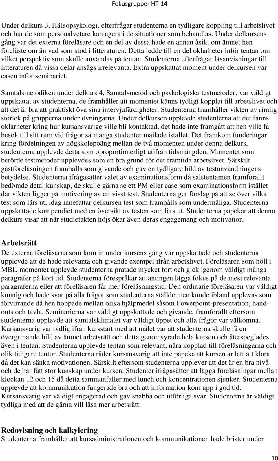 Detta ledde till en del oklarheter inför tentan om vilket perspektiv som skulle användas på tentan. Studenterna efterfrågar läsanvisningar till litteraturen då vissa delar ansågs irrelevanta.