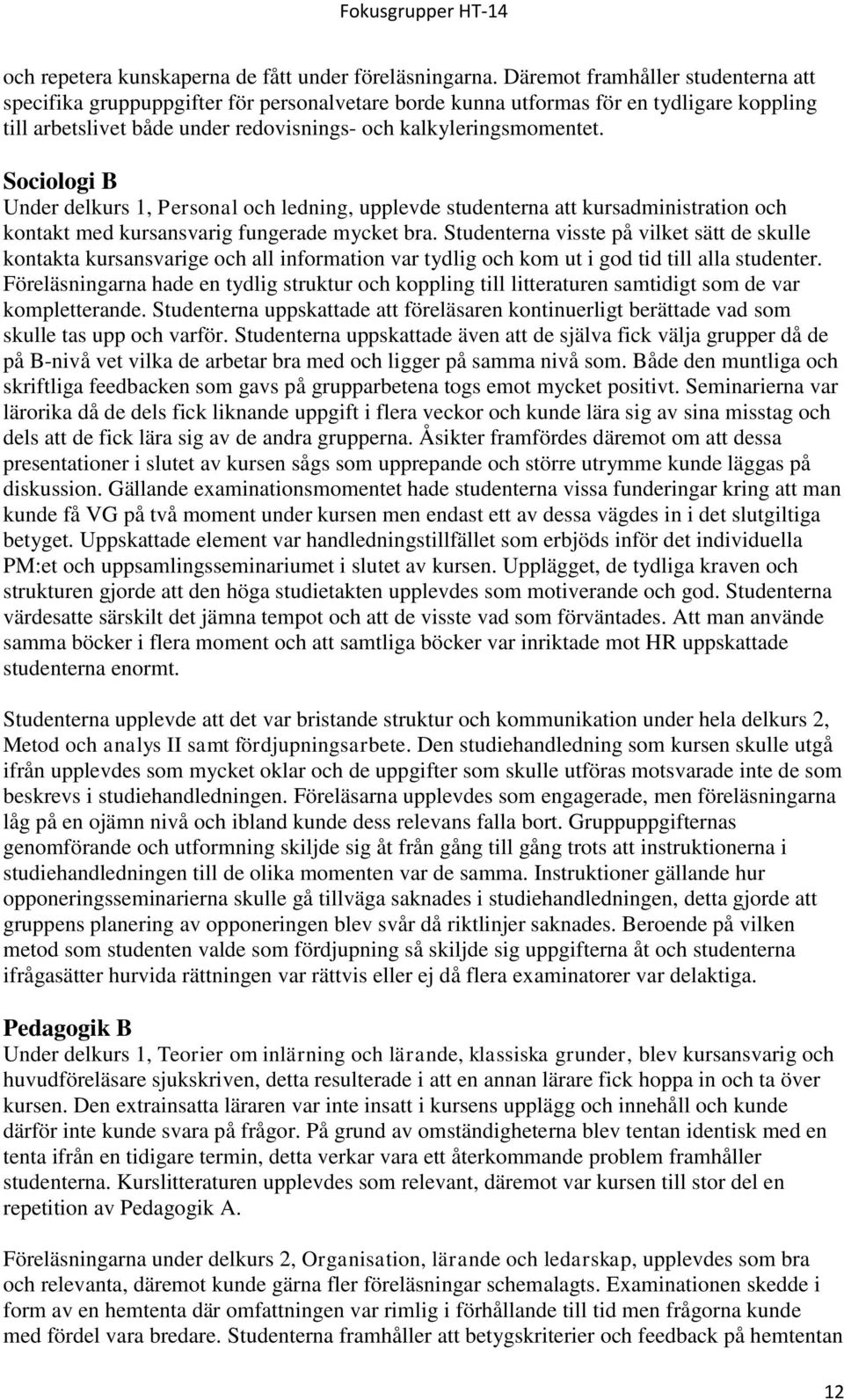 Sociologi B Under delkurs 1, Personal och ledning, upplevde studenterna att kursadministration och kontakt med kursansvarig fungerade mycket bra.